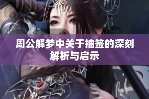 周公解梦中关于抽签的深刻解析与启示