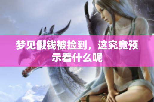 梦见假钱被捡到，这究竟预示着什么呢