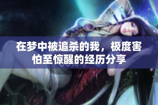 在梦中被追杀的我，极度害怕至惊醒的经历分享