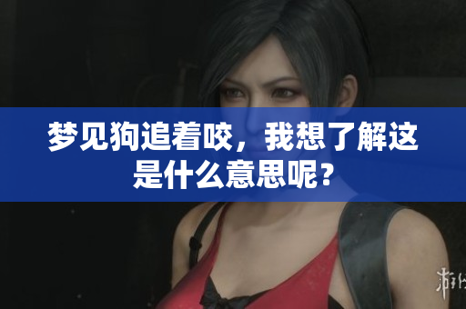 梦见狗追着咬，我想了解这是什么意思呢？
