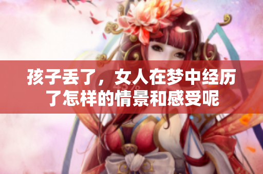 孩子丢了，女人在梦中经历了怎样的情景和感受呢