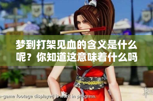 梦到打架见血的含义是什么呢？你知道这意味着什么吗？