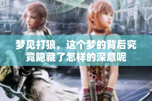 梦见打狼，这个梦的背后究竟隐藏了怎样的深意呢