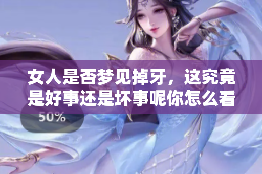 女人是否梦见掉牙，这究竟是好事还是坏事呢你怎么看