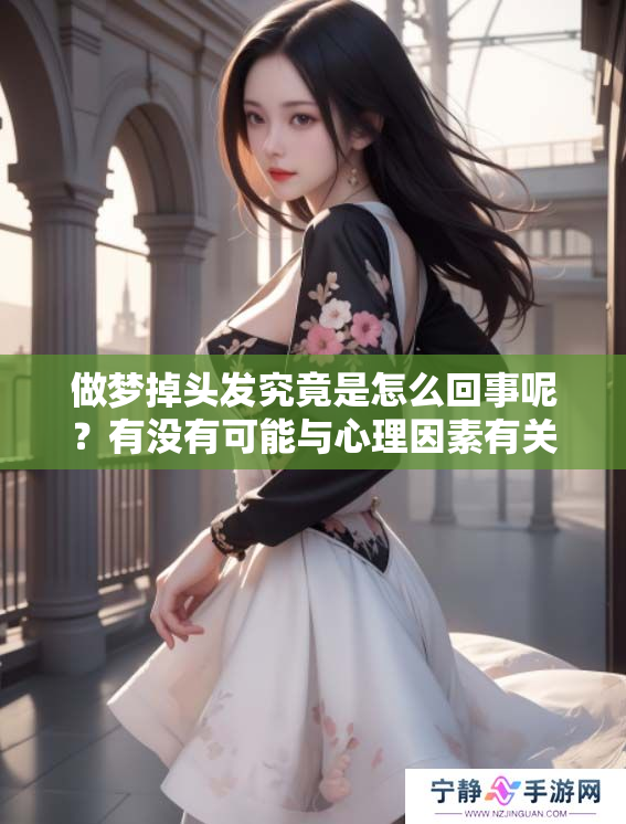 做梦掉头发究竟是怎么回事呢？有没有可能与心理因素有关呢？