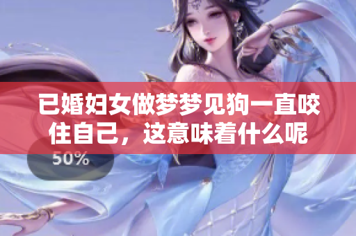 已婚妇女做梦梦见狗一直咬住自己，这意味着什么呢