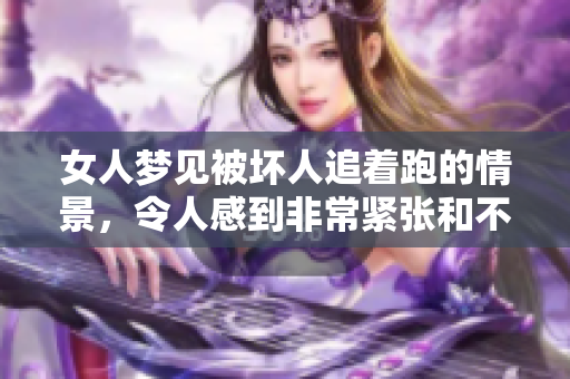 女人梦见被坏人追着跑的情景，令人感到非常紧张和不安