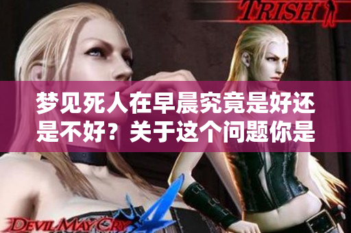 梦见死人在早晨究竟是好还是不好？关于这个问题你是否了解了呢？