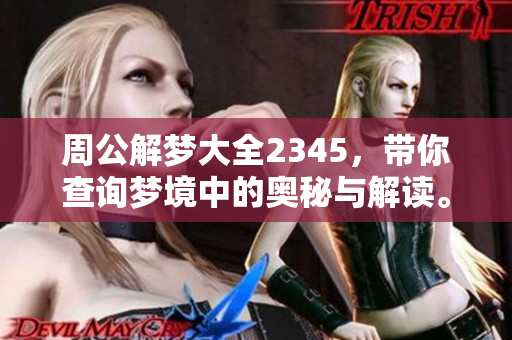 周公解梦大全2345，带你查询梦境中的奥秘与解读。