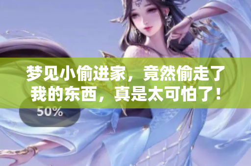 梦见小偷进家，竟然偷走了我的东西，真是太可怕了！