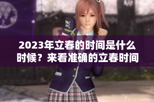 2023年立春的时间是什么时候？来看准确的立春时间信息。