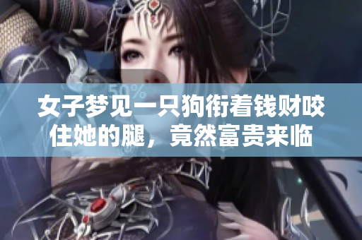 女子梦见一只狗衔着钱财咬住她的腿，竟然富贵来临