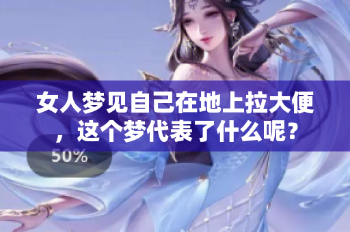 女人梦见自己在地上拉大便，这个梦代表了什么呢？