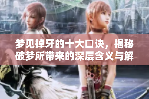 梦见掉牙的十大口诀，揭秘破梦所带来的深层含义与解析