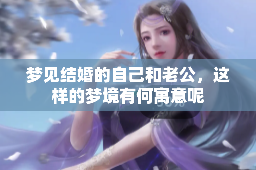 梦见结婚的自己和老公，这样的梦境有何寓意呢