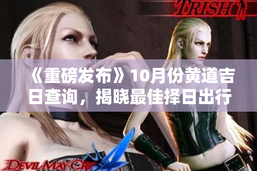 《重磅发布》10月份黄道吉日查询，揭晓最佳择日出行攻略！