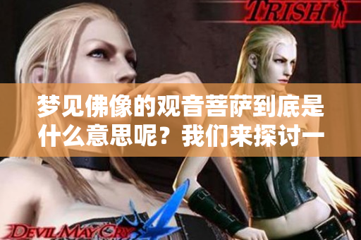 梦见佛像的观音菩萨到底是什么意思呢？我们来探讨一下这个问题吧！