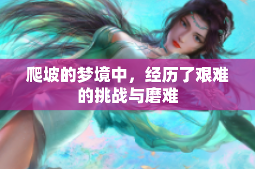 爬坡的梦境中，经历了艰难的挑战与磨难