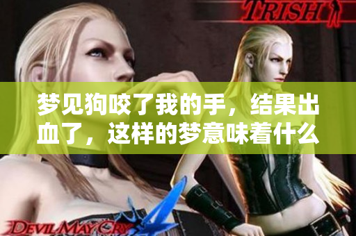 梦见狗咬了我的手，结果出血了，这样的梦意味着什么呢