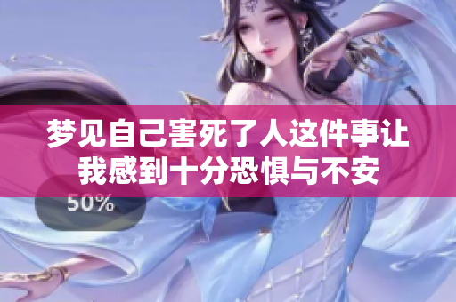 梦见自己害死了人这件事让我感到十分恐惧与不安