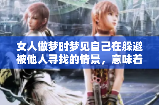 女人做梦时梦见自己在躲避被他人寻找的情景，意味着什么呢？