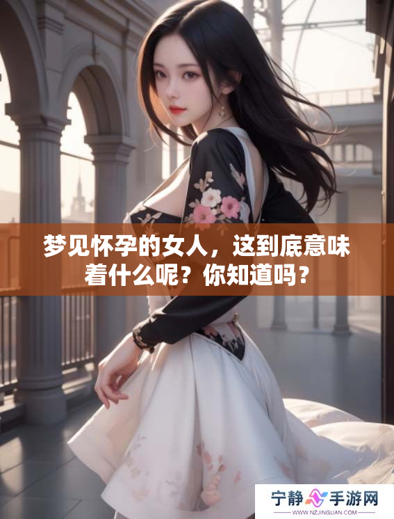 梦见怀孕的女人，这到底意味着什么呢？你知道吗？