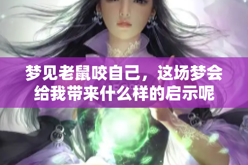 梦见老鼠咬自己，这场梦会给我带来什么样的启示呢