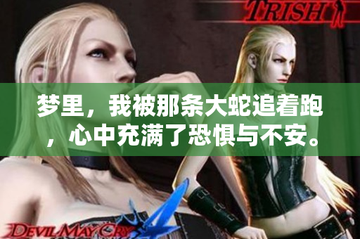 梦里，我被那条大蛇追着跑，心中充满了恐惧与不安。