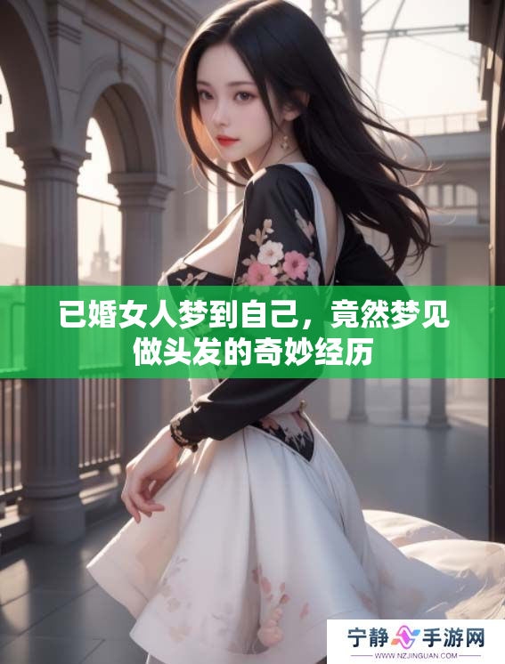 已婚女人梦到自己，竟然梦见做头发的奇妙经历
