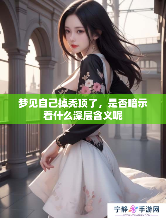 梦见自己掉秃顶了，是否暗示着什么深层含义呢