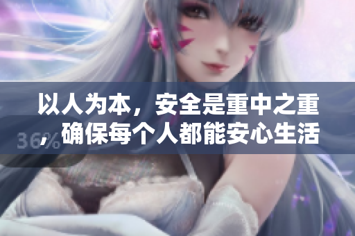 以人为本，安全是重中之重，确保每个人都能安心生活和工作