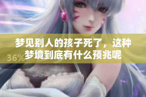 梦见别人的孩子死了，这种梦境到底有什么预兆呢