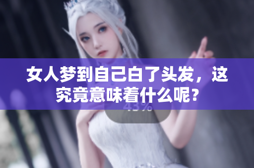 女人梦到自己白了头发，这究竟意味着什么呢？