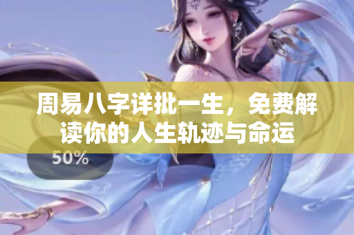 周易八字详批一生，免费解读你的人生轨迹与命运