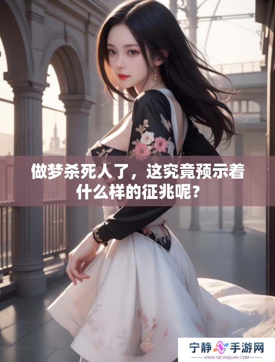 做梦杀死人了，这究竟预示着什么样的征兆呢？