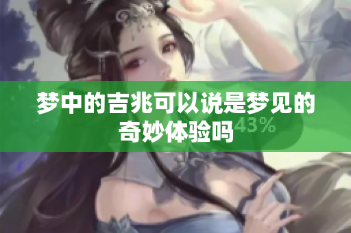 梦中的吉兆可以说是梦见的奇妙体验吗