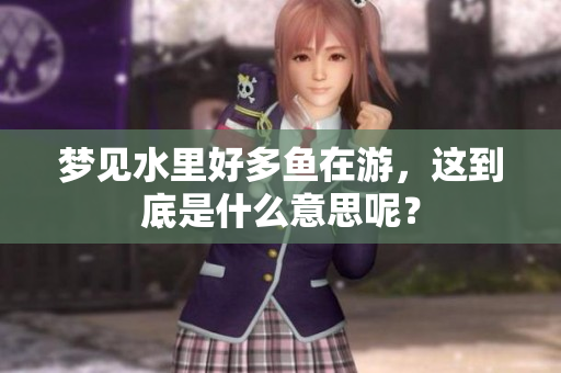 梦见水里好多鱼在游，这到底是什么意思呢？