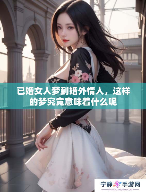 已婚女人梦到婚外情人，这样的梦究竟意味着什么呢