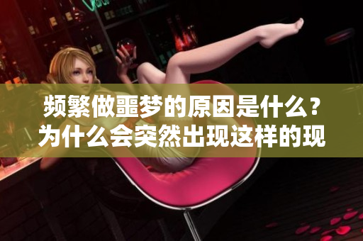 频繁做噩梦的原因是什么？为什么会突然出现这样的现象呢？
