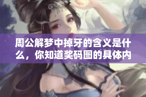 周公解梦中掉牙的含义是什么，你知道奖码图的具体内容吗