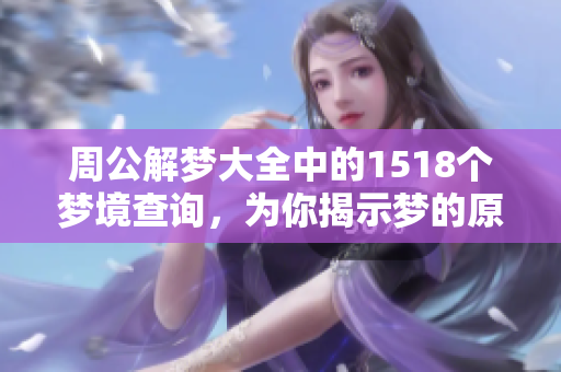 周公解梦大全中的1518个梦境查询，为你揭示梦的原版含义