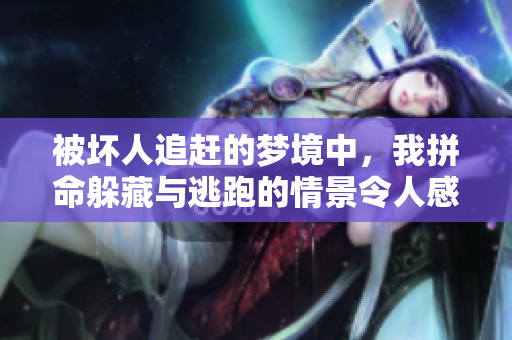 被坏人追赶的梦境中，我拼命躲藏与逃跑的情景令人感到不安。