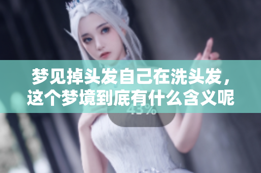 梦见掉头发自己在洗头发，这个梦境到底有什么含义呢