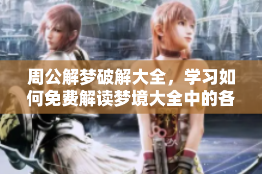 周公解梦破解大全，学习如何免费解读梦境大全中的各种含义