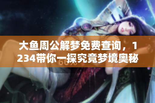 大鱼周公解梦免费查询，1234带你一探究竟梦境奥秘