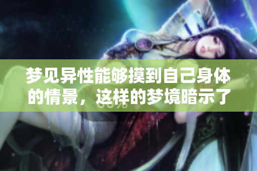 梦见异性能够摸到自己身体的情景，这样的梦境暗示了什么呢