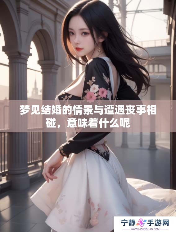 梦见结婚的情景与遭遇丧事相碰，意味着什么呢