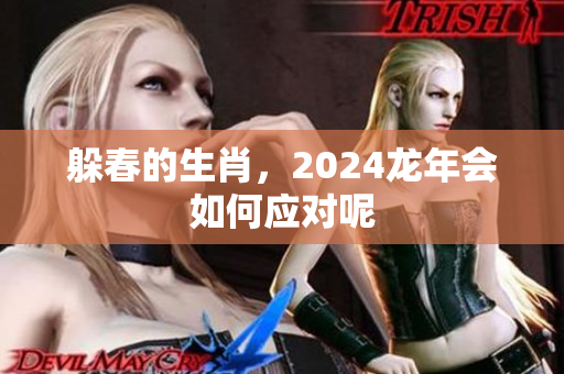 躲春的生肖，2024龙年会如何应对呢
