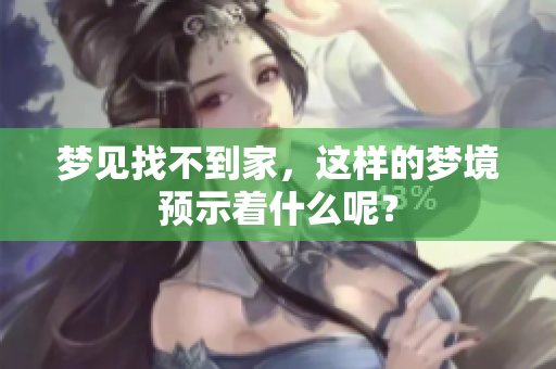 梦见找不到家，这样的梦境预示着什么呢？