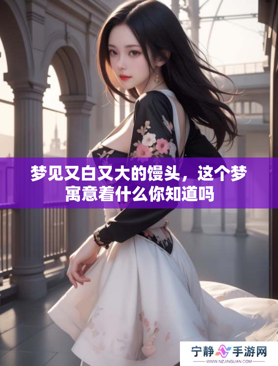 梦见又白又大的馒头，这个梦寓意着什么你知道吗